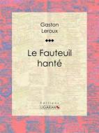 Ebook Le Fauteuil hanté di Gaston Leroux, Ligaran edito da Ligaran