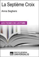 Ebook La Septième Croix d&apos;Anna Seghers di Encyclopaedia Universalis edito da Encyclopaedia Universalis