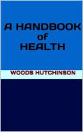 Ebook A Handbook of Health di Woods Hutchinson edito da GIANLUCA