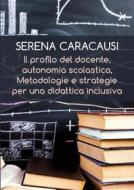 Ebook Il profilo del docente, autonomia scolastica, metodologie e strategie per una didattica inclusiva di Serena Caracausi edito da Youcanprint