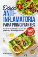 Ebook Dieta antiinflamatoria para principiantes. Guía de nutrición basada en plantas y alta en proteínas (con más de 100 deliciosas recetas) di Antonio Martinez edito da Youcanprint
