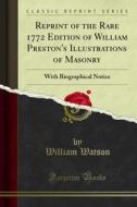 Ebook Reprint of the Rare 1772 Edition of William Preston's Illustrations of Masonry di William Watson edito da Forgotten Books