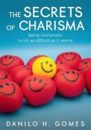 Ebook The Secrets Of Charisma di Danilo H. Gomes edito da Danilo H. Gomes