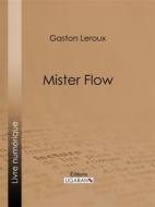 Ebook Mister Flow di Gaston Leroux, Ligaran edito da Ligaran
