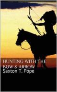 Ebook Hunting with the Bow & Arrow di Saxton T. Pope edito da Books on Demand