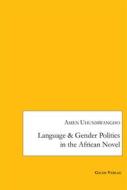 Ebook Language and Gender - Politics in the African Novel di Amen Uhunmwangho edito da Galda Verlag