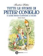 Ebook Tutte le storie di Peter Coniglio e altre favole illustrate a colori di Beatrix Potter edito da Newton Compton Editori
