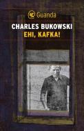Ebook Ehi, Kafka! di Charles Bukowski edito da Guanda
