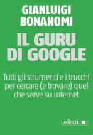 Ebook Il guru di Google di Bonanomi Gianluigi edito da Ledizioni