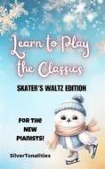 Ebook Learn to Play the Classics Skater&apos;s Waltz Edition di SilverTonalities, Emile Waldteufel edito da SilverTonalities