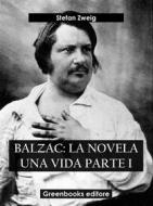 Ebook Balzac: La novela una vida Parte I di Stefan Zweig edito da Greenbooks Editore