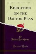 Ebook Education on the Dalton Plan di Helen Parkhurst edito da Forgotten Books