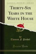 Ebook Thirty-Six Years in the White House di Thomas F. Pendel edito da Forgotten Books