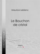 Ebook Le Bouchon de cristal di Maurice Leblanc, Ligaran edito da Ligaran