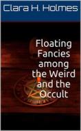 Ebook Floating Fancies among the Weird and the Occult di Clara H. Holmes edito da iOnlineShopping.com