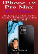 Ebook iPhone 12 Pro Max User Manual di Scott Edward edito da imhoebe kenneth  egbunu