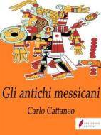 Ebook Gli antichi messicani di Carlo Cattaneo edito da Passerino