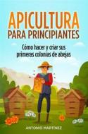 Ebook Apicultura para principiantes. Cómo hacer y criar sus primeras colonias de abejas di Antonio Martínez edito da Youcanprint