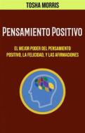 Ebook Pensamiento Positivo: El Mejor Poder Del Pensamiento Positivo, La Felicidad, Y Las Afirmaciones di Tosha Morris edito da Tosha Morris