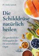 Ebook Die Schilddrüse natürlich heilen di Dr. Emily Lipinski edito da Unimedica ein Imprint der Narayana Verlag