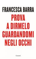 Ebook Prova a dirmelo guardandomi negli occhi di Francesca Barra edito da Garzanti