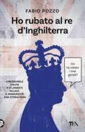 Ebook Ho rubato al re d'Inghilterra di Fabio Pozzo edito da Tea