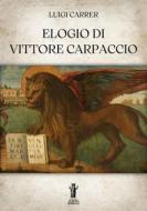 Ebook Elogio di Vittore Carpaccio di Luigi Carrer edito da Edizioni Aurora Boreale