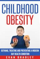 Ebook Childhood Obesity: Defining, Preventing and Treating a Modern Day Health Condition di Evan Bradley edito da Evan Bradley