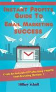 Ebook Instant Profits Guide To Email Marketing Success di Hillary Scholl edito da Publisher s21598