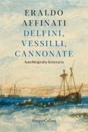 Ebook Delfini, vessilli, cannonate di Eraldo Affinati edito da HaperCollins Italia