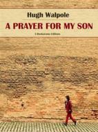 Ebook A Prayer for my Son di Hugh Walpole edito da E-BOOKARAMA
