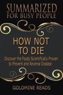 Ebook How Not to Die - Summarized for Busy People di Goldmine Reads edito da Goldmine Reads