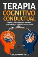 Ebook Terapia cognitivo-conductual. La mejor estrategia para controlar la ansiedad y la depresión para siempre di Antonio Martínez edito da Youcanprint
