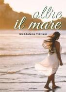 Ebook Oltre il mare di Maddalena TIblissi edito da PubMe