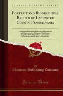 Ebook Portrait and Biographical Record of Lancaster County, Pennsylvania di Chapman Publishing Company edito da Forgotten Books