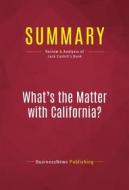 Ebook Summary: What&apos;s the Matter with California? di BusinessNews Publishing edito da Political Book Summaries