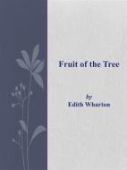 Ebook Fruit of the Tree di Edith Wharton edito da Edith Wharton