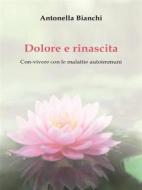 Ebook Dolore e rinascita (Con-vivere con le malattie autoimmuni) di Antonella Bianchi edito da Youcanprint