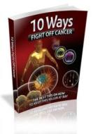 Ebook 10 Ways Fight Off Cancer di Ouvrage Collectif edito da Ouvrage Collectif
