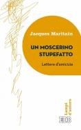 Ebook Un Moscerino stupefatto di Jacques Maritain edito da EDB - Edizioni Dehoniane Bologna