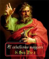 Ebook Il catechismo maggiore di San Pio X di San Pio X Papa edito da Publisher s19595