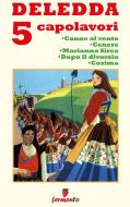 Ebook Deledda 5 capolavori: Canne al vento; Cenere; Marianna Sirca; Dopo il divorzio; Cosima di Grazia Deledda edito da Fermento