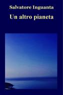 Ebook Un altro pianeta di Inguanta Salvatore edito da ilmiolibro self publishing