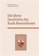 Ebook Die ältere Geschichte der Stadt Bremerhaven di Theodor Sachau edito da Books on Demand