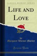 Ebook Life and Love di Margaret Warner Morley edito da Forgotten Books