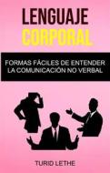 Ebook Lenguaje Corporal: Formas Fáciles De Entender La Comunicación No Verbal. di Turid Lethe edito da Turid Lethe