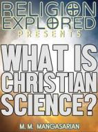 Ebook What is Christian Science? di M. M. Mangasarian edito da Force Majeure Press