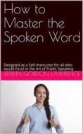 Ebook How to Master the Spoken Word di Edwin Gordon Lawrence edito da Kore Enterprises
