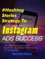Ebook Hashtag Stories Strategy To Instagram Ads Success di Raymond Wayne edito da Publisher s21598