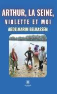 Ebook Arthur, la Seine, Violette et moi di Abdelkarim Belkassem edito da Le Lys Bleu Éditions